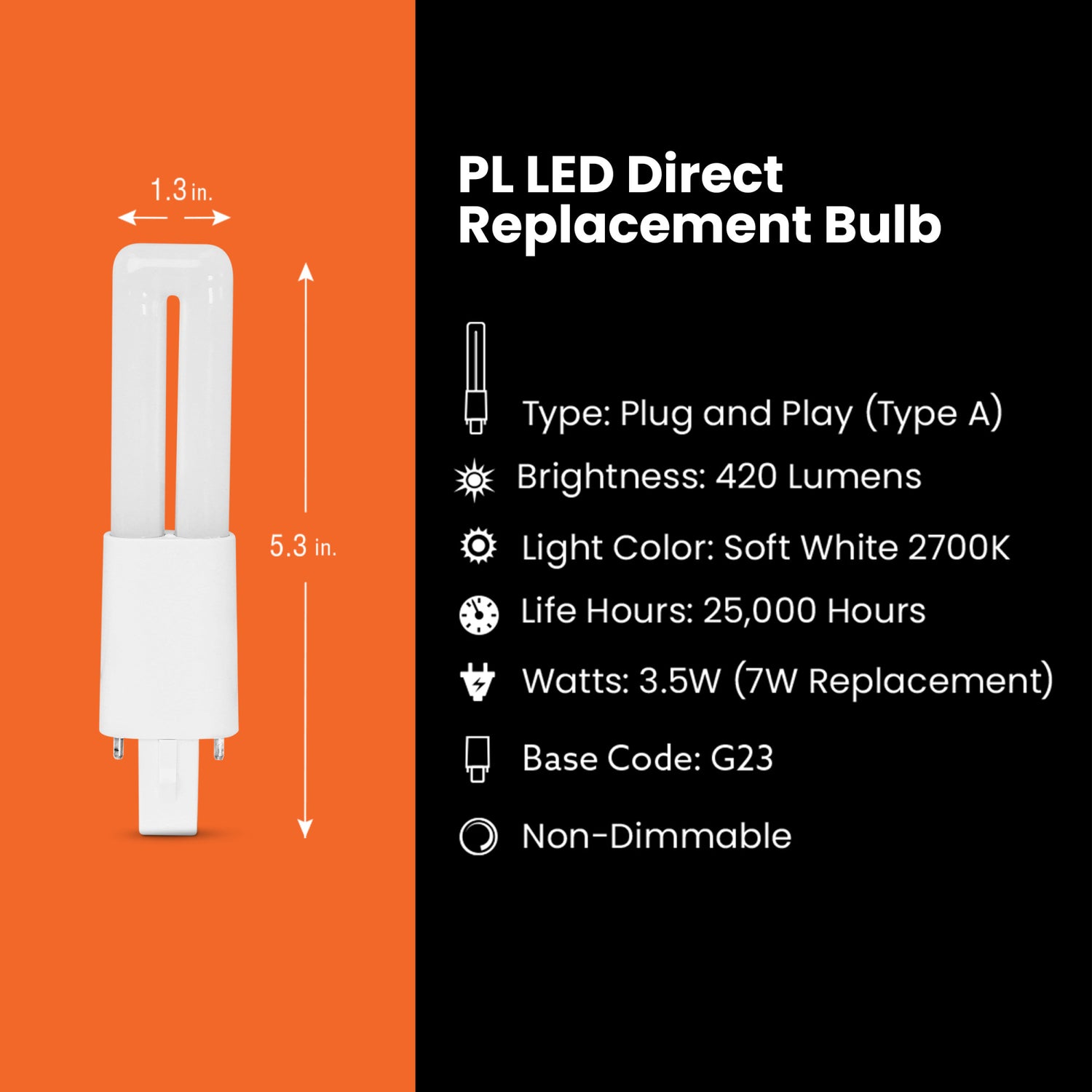 3.5 W (7W Equivalent) Soft White (2700K) PL G23 Base Direct Replacement (Type A) Twin Tube LED Light Bulb